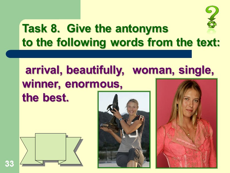 33 Task 8.  Give the antonyms  to the following words from the